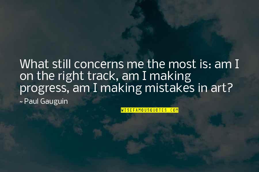 Making Mistake Quotes By Paul Gauguin: What still concerns me the most is: am