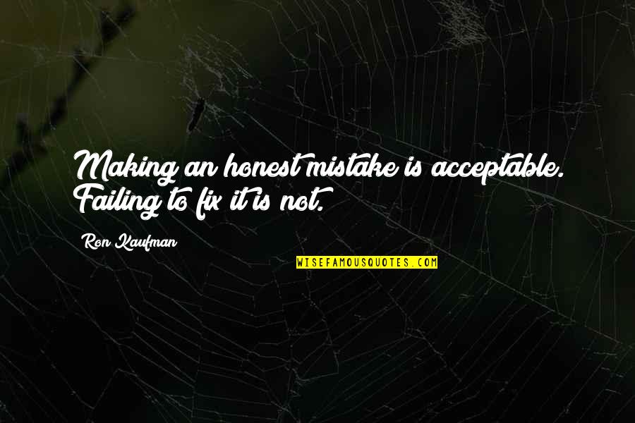 Making Mistake Quotes By Ron Kaufman: Making an honest mistake is acceptable. Failing to