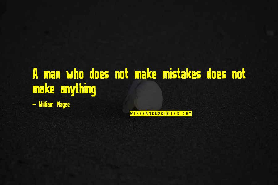 Making Mistake Quotes By William Magee: A man who does not make mistakes does