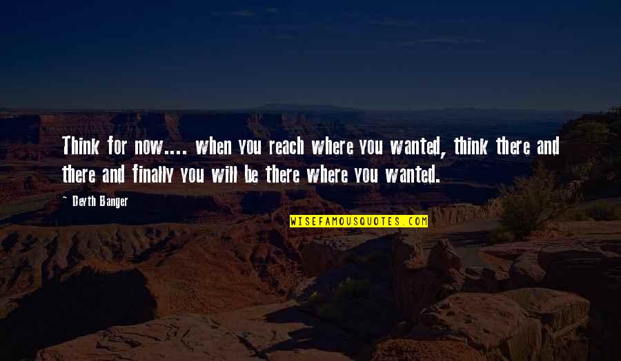 Making Mistakes And Being Forgiven Quotes By Deyth Banger: Think for now.... when you reach where you Making Mistakes And Being Forgiven Quotes By Deyth Banger: Think for now.... when you reach where you