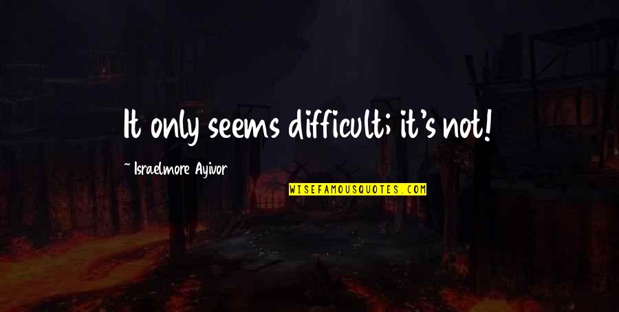 Making Mistakes And Fixing Them Quotes By Israelmore Ayivor: It only seems difficult; it's not!