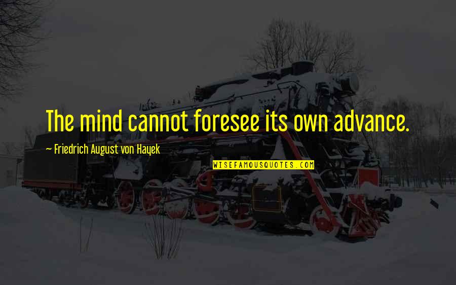 Making Mistakes And Growing Quotes By Friedrich August Von Hayek: The mind cannot foresee its own advance.