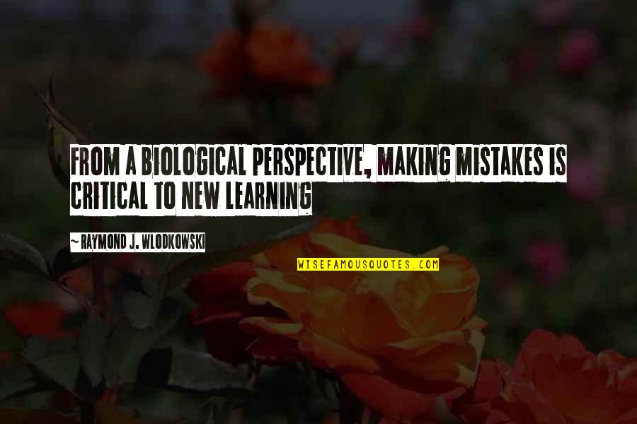 Making Mistakes And Learning Quotes By Raymond J. Wlodkowski: From a biological perspective, making mistakes is critical Making Mistakes And Learning Quotes By Raymond J. Wlodkowski: From a biological perspective, making mistakes is critical