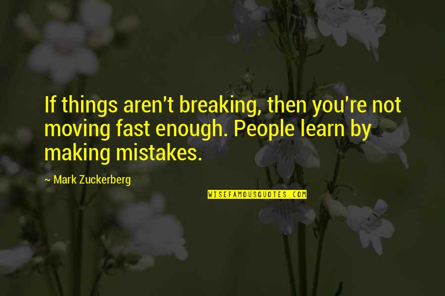 Making Mistakes And Moving On Quotes By Mark Zuckerberg: If things aren't breaking, then you're not moving