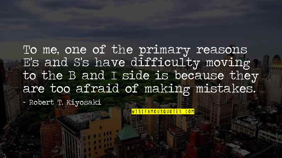 Making Mistakes And Moving On Quotes By Robert T. Kiyosaki: To me, one of the primary reasons E's