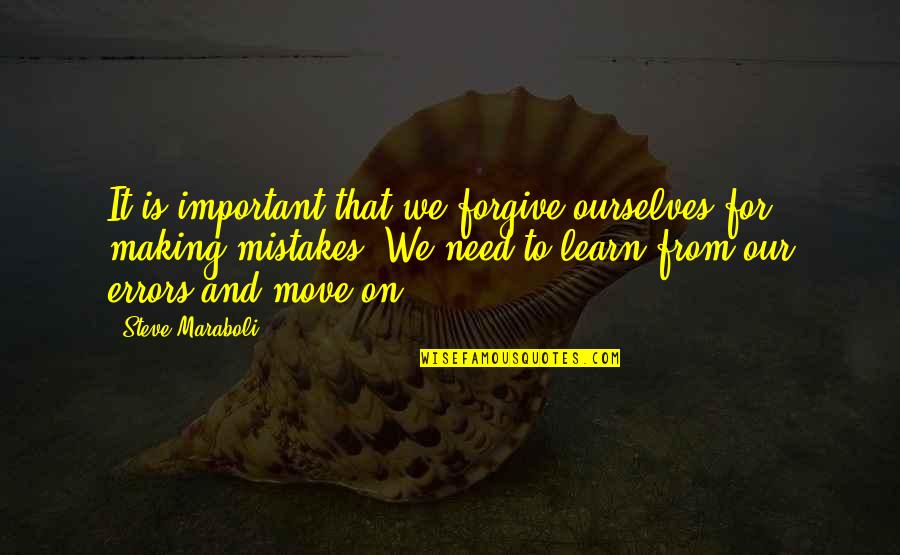 Making Mistakes And Moving On Quotes By Steve Maraboli: It is important that we forgive ourselves for