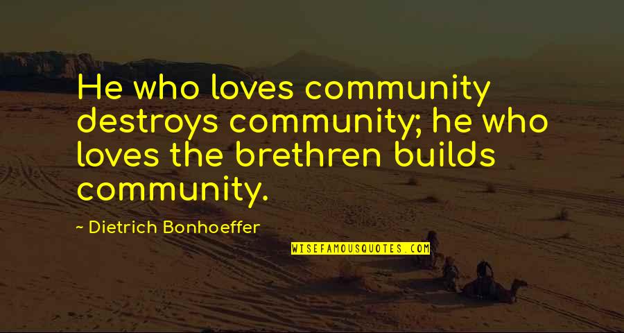 Making Mistakes And Not Being Perfect Quotes By Dietrich Bonhoeffer: He who loves community destroys community; he who