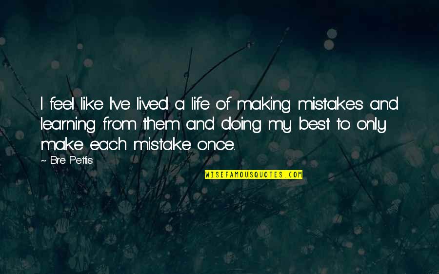 Making Mistakes And Not Learning From Them Quotes By Bre Pettis: I feel like I've lived a life of