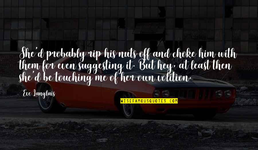 Making Mistakes And Regrets Quotes By Eve Langlais: She'd probably rip his nuts off and choke