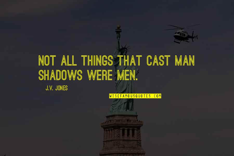 Making Mistakes And Second Chances Quotes By J.V. Jones: Not all things that cast man shadows were