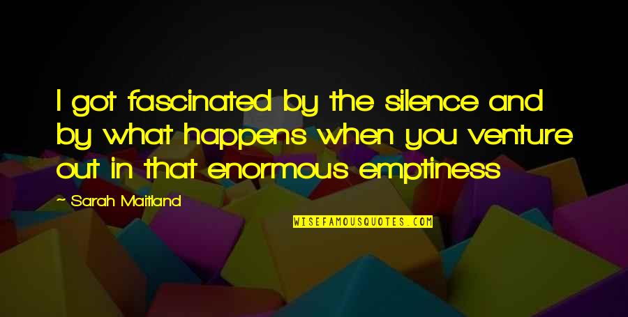 Making Mistakes But Not Regretting Them Quotes By Sarah Maitland: I got fascinated by the silence and by Making Mistakes But Not Regretting Them Quotes By Sarah Maitland: I got fascinated by the silence and by