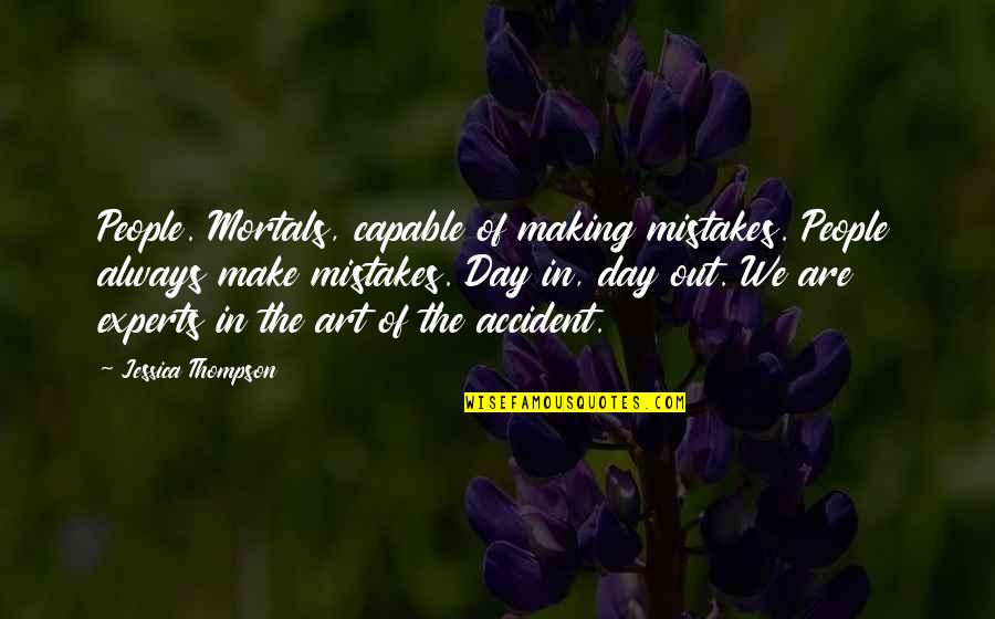 Making Mistakes In Art Quotes By Jessica Thompson: People. Mortals, capable of making mistakes. People always