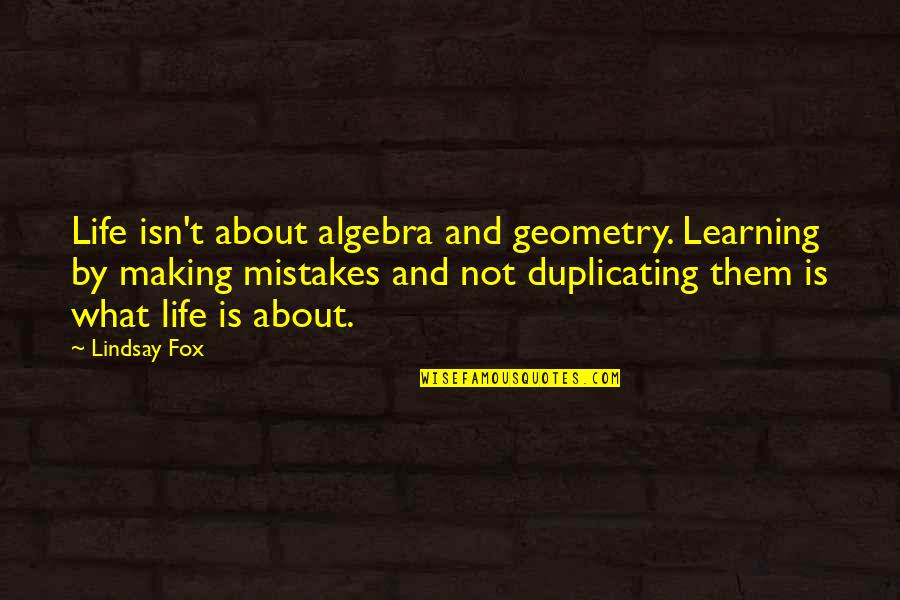 Making Mistakes In Life Quotes By Lindsay Fox: Life isn't about algebra and geometry. Learning by