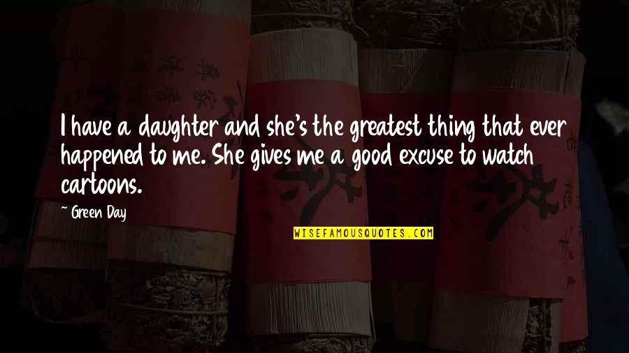 Making Mistakes In Love Quotes By Green Day: I have a daughter and she's the greatest