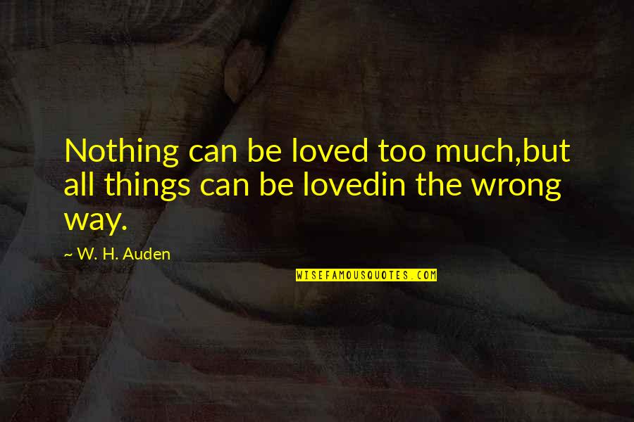 Making Mistakes Pinterest Quotes By W. H. Auden: Nothing can be loved too much,but all things