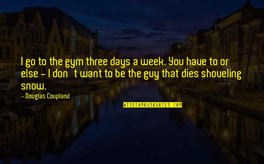 Making Momma Proud Quotes By Douglas Coupland: I go to the gym three days a Making Momma Proud Quotes By Douglas Coupland: I go to the gym three days a