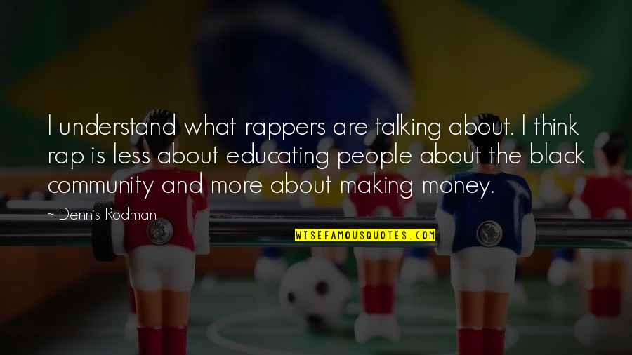 Making Money Rap Quotes By Dennis Rodman: I understand what rappers are talking about. I