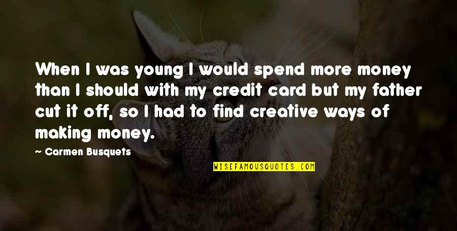 Making More Money Quotes By Carmen Busquets: When I was young I would spend more