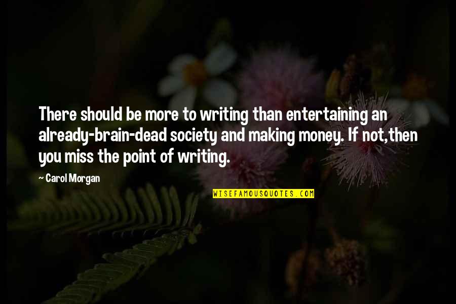 Making More Money Quotes By Carol Morgan: There should be more to writing than entertaining