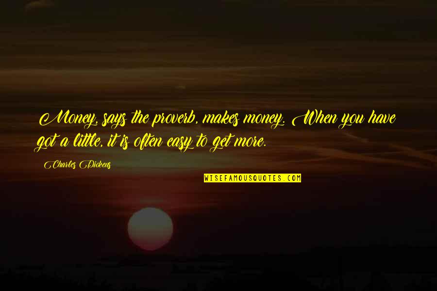 Making More Money Quotes By Charles Dickens: Money, says the proverb, makes money. When you