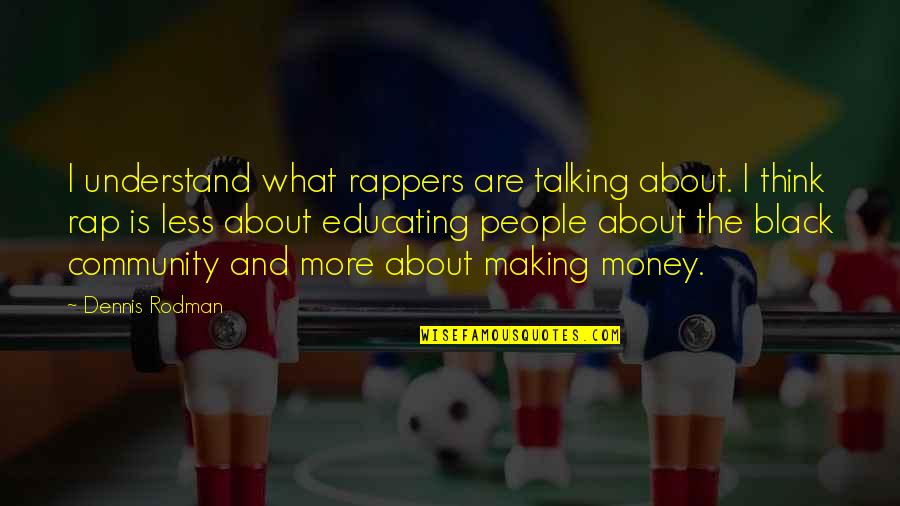 Making More Money Quotes By Dennis Rodman: I understand what rappers are talking about. I