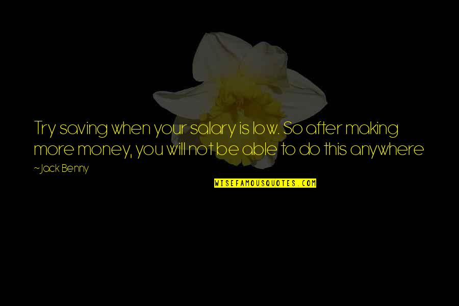 Making More Money Quotes By Jack Benny: Try saving when your salary is low. So Making More Money Quotes By Jack Benny: Try saving when your salary is low. So