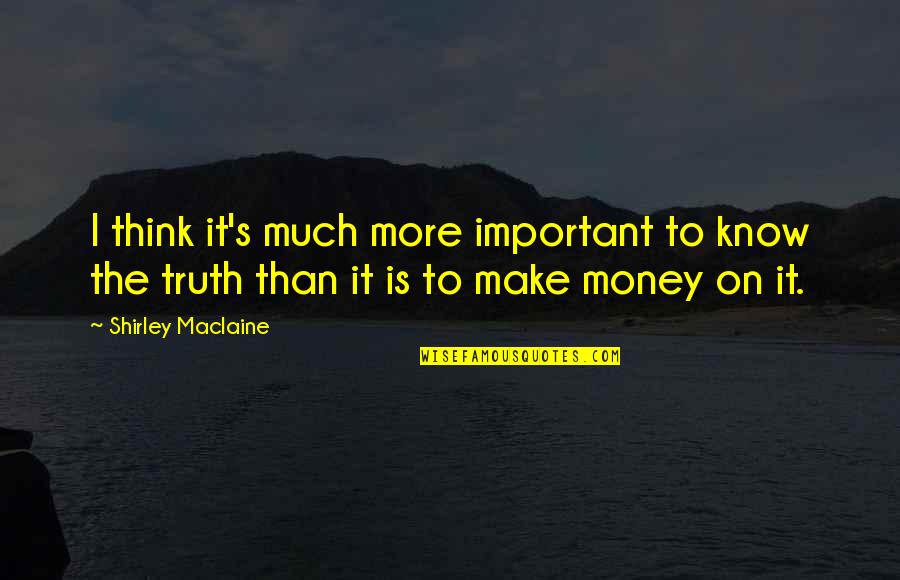 Making More Money Quotes By Shirley Maclaine: I think it's much more important to know