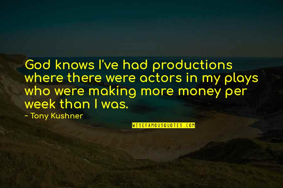 Making More Money Quotes By Tony Kushner: God knows I've had productions where there were