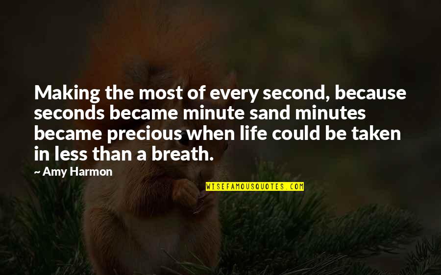 Making Most Of Life Quotes By Amy Harmon: Making the most of every second, because seconds