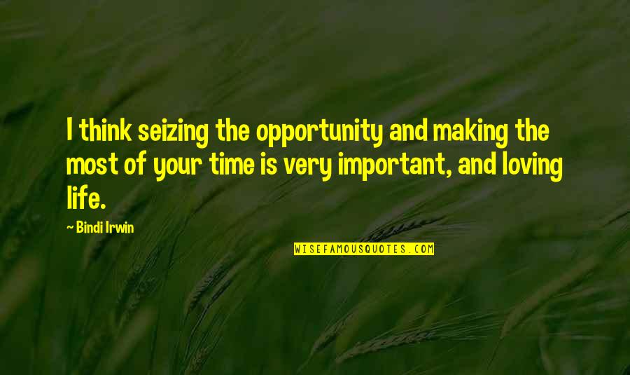 Making Most Of Life Quotes By Bindi Irwin: I think seizing the opportunity and making the