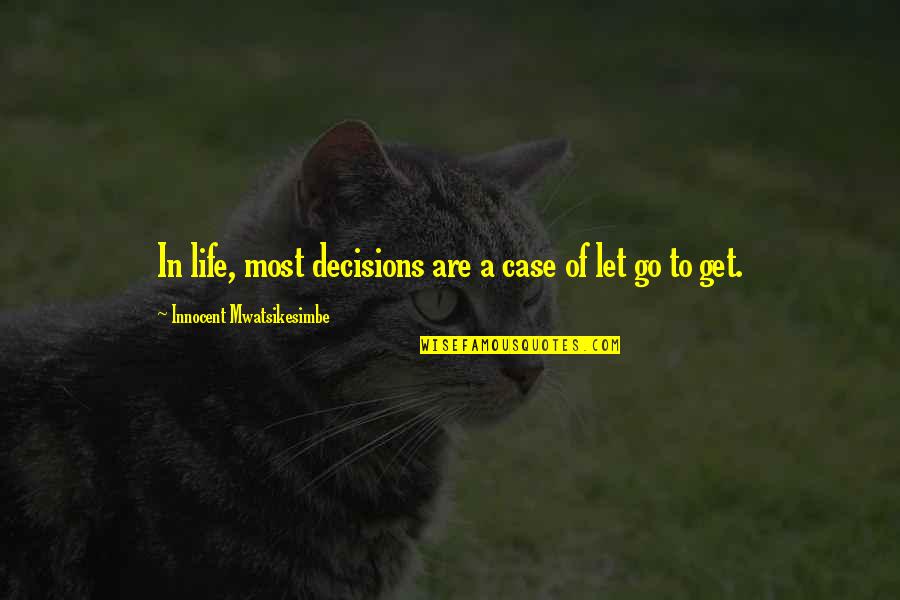 Making Most Of Life Quotes By Innocent Mwatsikesimbe: In life, most decisions are a case of