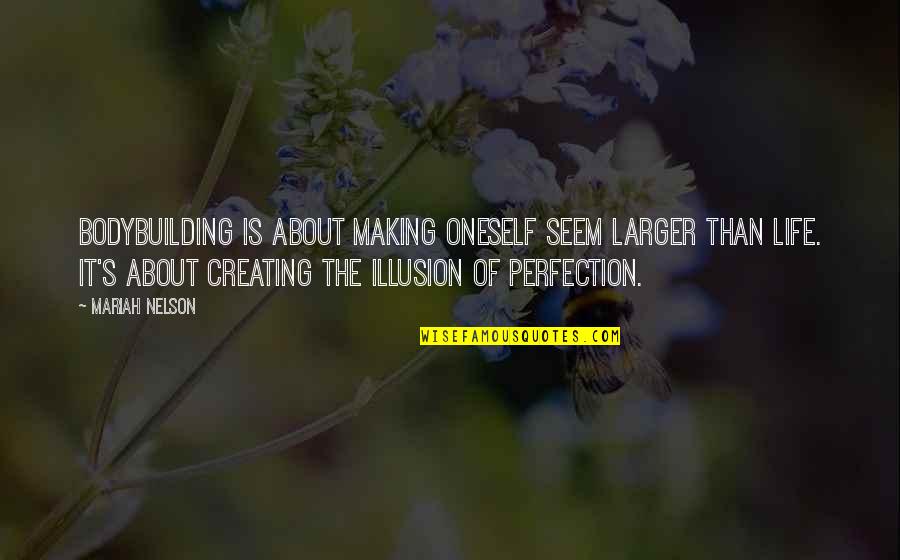 Making Most Of Life Quotes By Mariah Nelson: Bodybuilding is about making oneself seem larger than