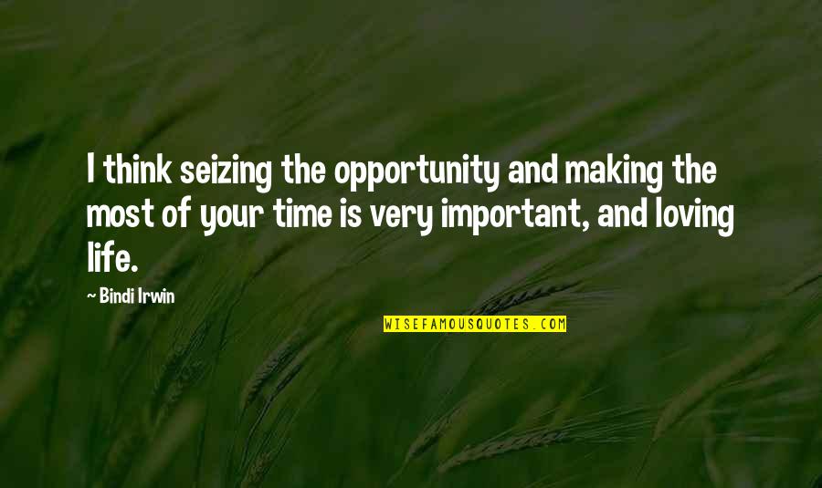Making Most Of Time Quotes By Bindi Irwin: I think seizing the opportunity and making the