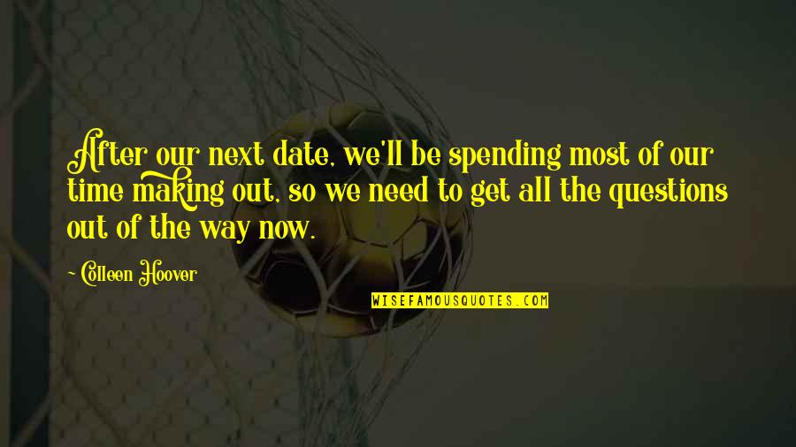 Making Most Of Time Quotes By Colleen Hoover: After our next date, we'll be spending most