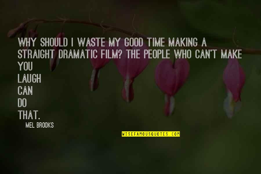 Making Most Of Time Quotes By Mel Brooks: Why should I waste my good time making