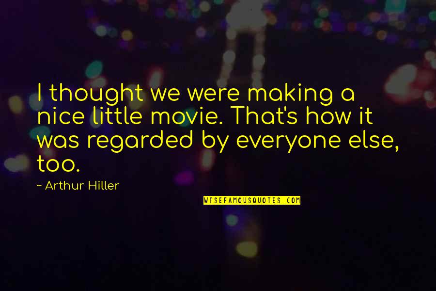 Making Movie Quotes By Arthur Hiller: I thought we were making a nice little