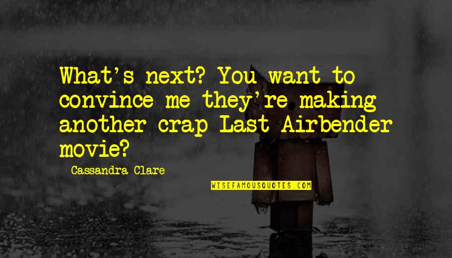 Making Movie Quotes By Cassandra Clare: What's next? You want to convince me they're