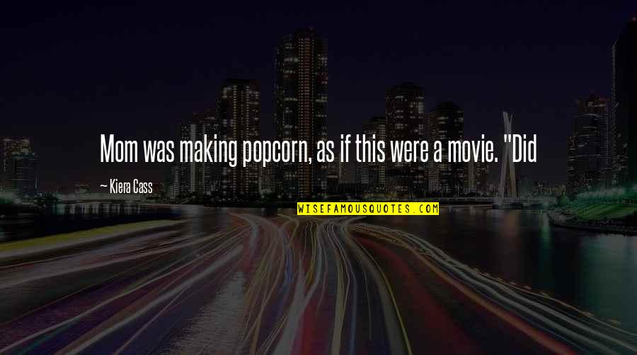 Making Movie Quotes By Kiera Cass: Mom was making popcorn, as if this were