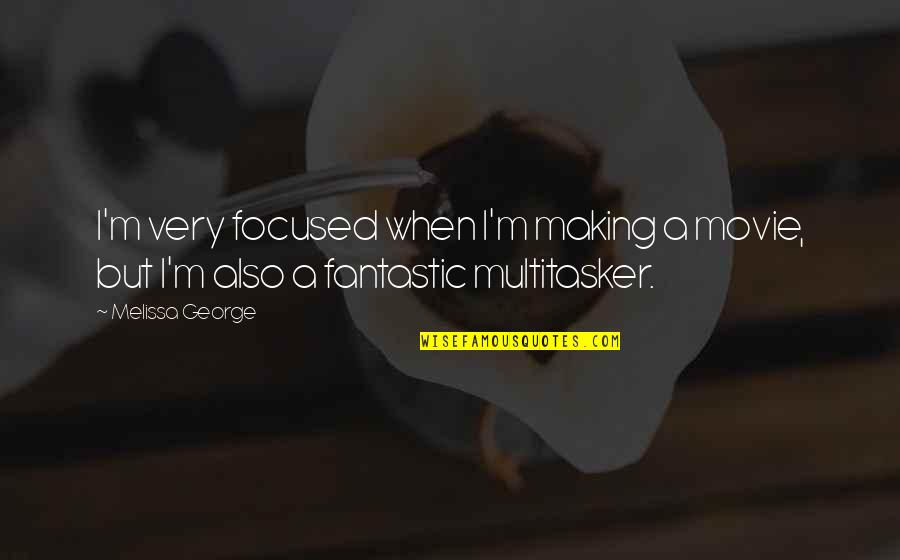 Making Movie Quotes By Melissa George: I'm very focused when I'm making a movie,