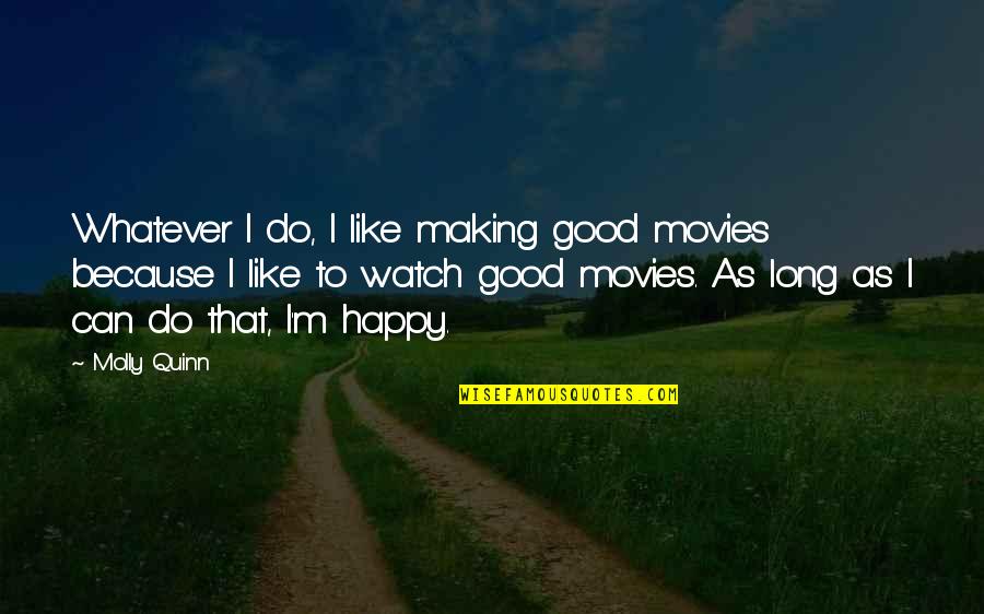 Making Movie Quotes By Molly Quinn: Whatever I do, I like making good movies