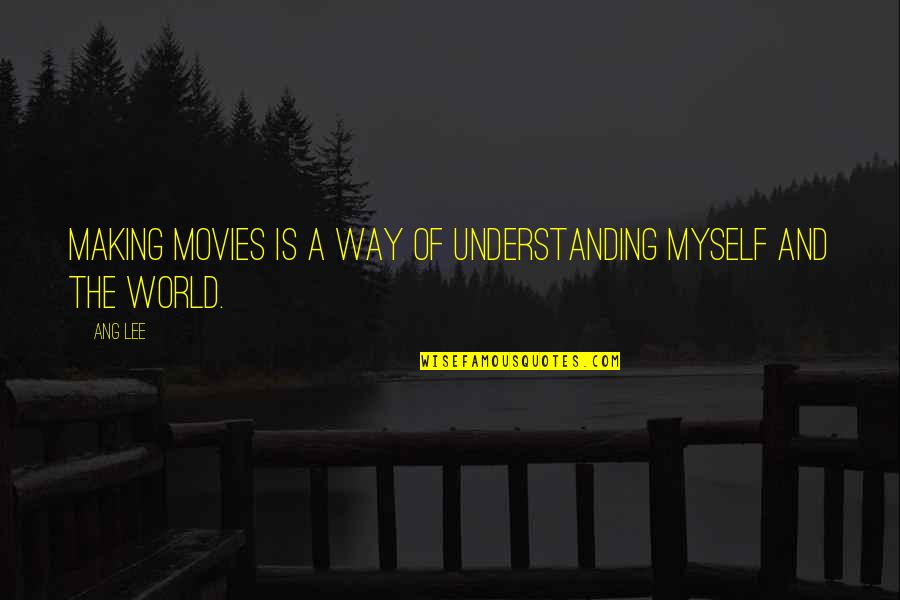 Making Movies Quotes By Ang Lee: Making movies is a way of understanding myself