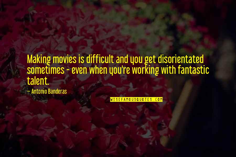 Making Movies Quotes By Antonio Banderas: Making movies is difficult and you get disorientated