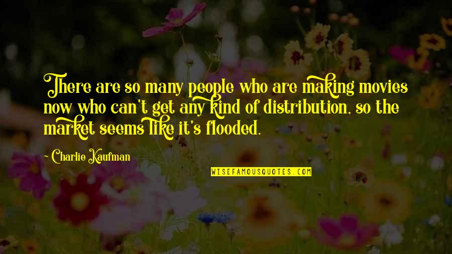 Making Movies Quotes By Charlie Kaufman: There are so many people who are making