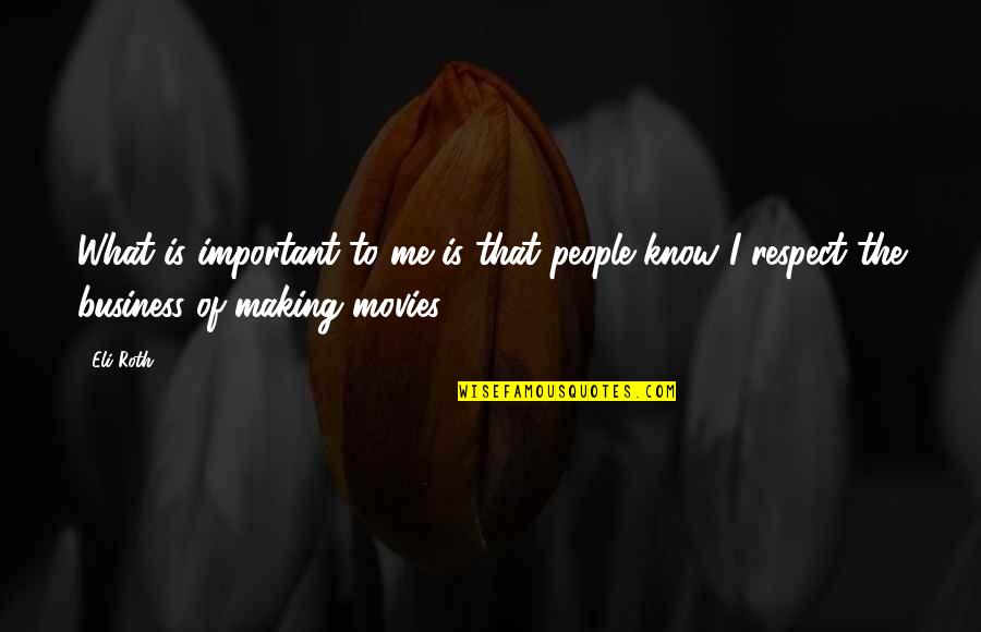 Making Movies Quotes By Eli Roth: What is important to me is that people