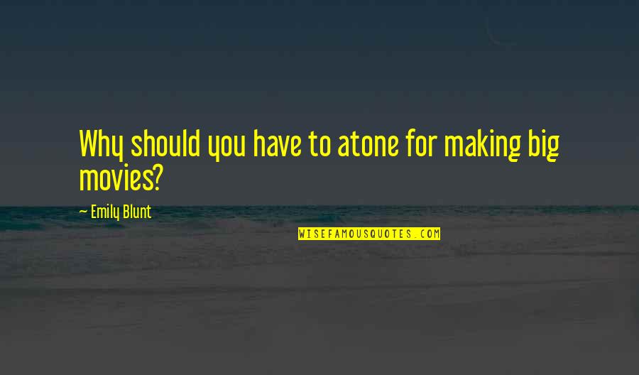 Making Movies Quotes By Emily Blunt: Why should you have to atone for making