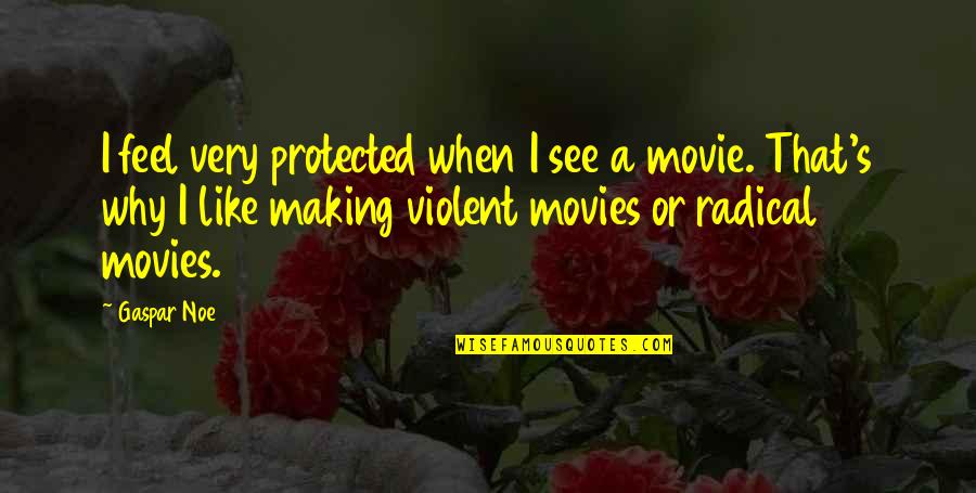 Making Movies Quotes By Gaspar Noe: I feel very protected when I see a