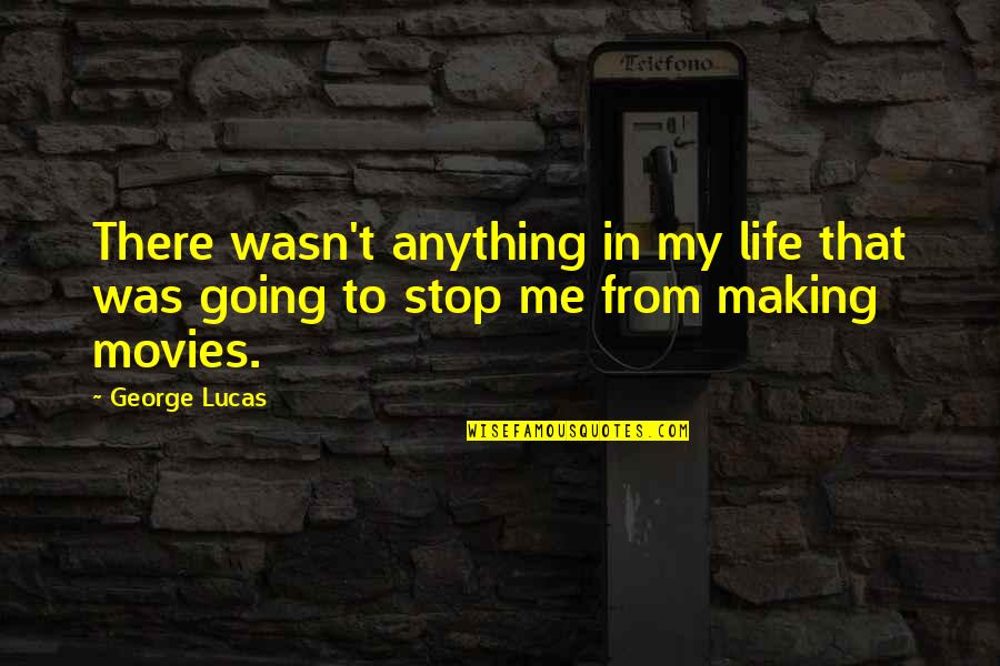 Making Movies Quotes By George Lucas: There wasn't anything in my life that was