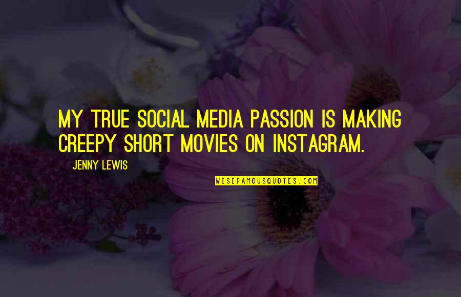 Making Movies Quotes By Jenny Lewis: My true social media passion is making creepy