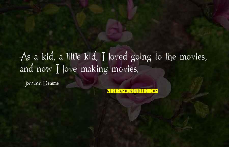 Making Movies Quotes By Jonathan Demme: As a kid, a little kid, I loved