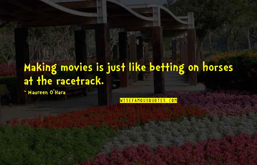 Making Movies Quotes By Maureen O'Hara: Making movies is just like betting on horses